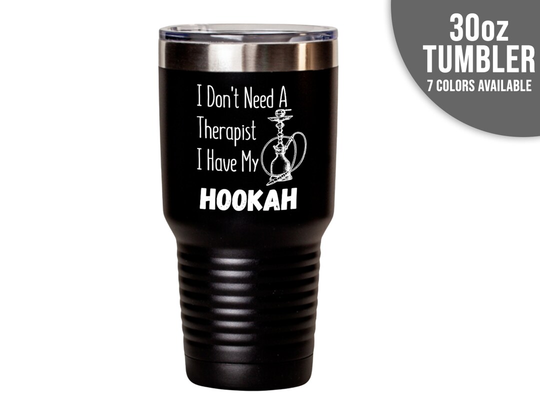 Hookahs Hookah Gift 30oz Tumbler I Don't Need A Therapist I Have My