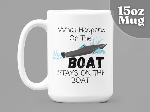 Boat Gift Boating Gifts 15oz White Ceramic Coffee Mug What Happens on the  Boat Stays on the Boat Boat Captain Gift Gifts for Boaters 