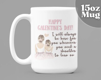 Happy Galentine's Day I Will Always Be Here For You Whenever You Need A Shoulder To Lean On | 15oz White Ceramic Coffee Mug | Galentines Mug