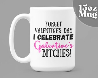 Galentine Day Gift | Galentine Coffee Mug | Forget Valentine's Day I Celebrate Galentine's Bitches | 15oz White Ceramic Coffee Mug