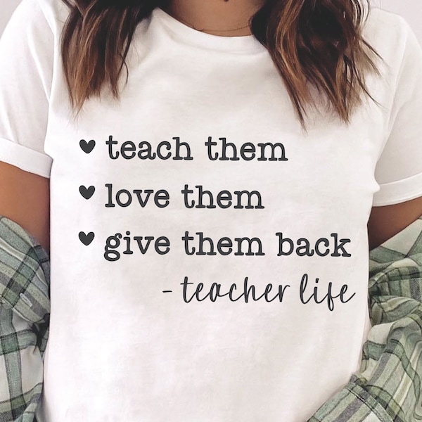 Teacher SVG PNG | Teach Them, Love Them, Give Them Back | Teacher Life Svg | Back To School Shirt | Teacher Appreciation | Cricut