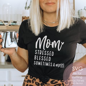 Mom Life SVG, Mom Stressed, Blessed, Sometimes A Mess svg, Funny Mom SVG File for Cricut, Girl Mama PNG, Boy Mom Shirt Svg, Cut File