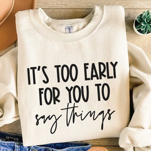 Sarcastic Shirt SVG PNG Files: It&#39;s Too Early Saying (Digital File)