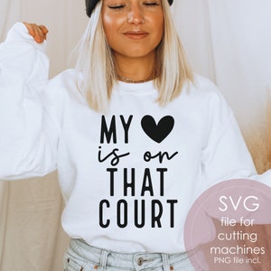 May include: White sweatshirt with black text that reads "MY ♥ is on THAT COURT".  SVG file for cutting machines. PNG file included.