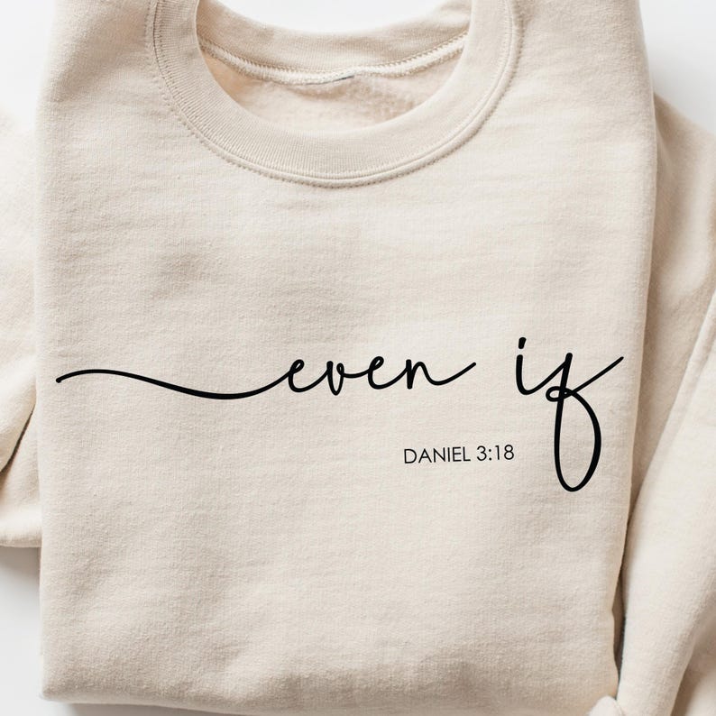 May include: A beige sweatshirt with the text "even if" in black cursive writing. The text "DANIEL 3:18" is written in black below the cursive text.