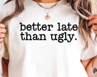 Funny Sassy Quote PNG: Better Late Than Ugly (Digital Download)