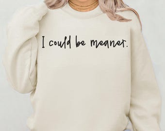 Funny Sarcastic Quote SVG PNG: I Could Be Meaner Design (Digital Files)