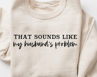 Funny Wife SVG PNG: That Sounds Like My Husband's Problem (Digital Download)