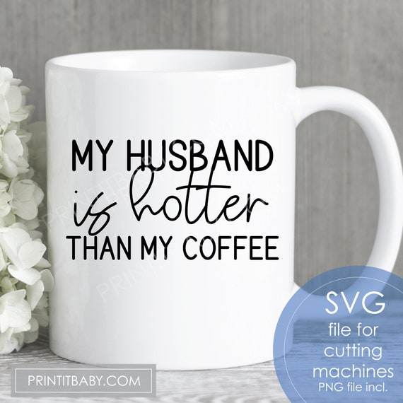 Download Funny Husbang Svg My Husband Is Hotter Than My Coffee Svg Etsy