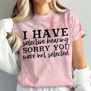 Sarcastic, Funny Svg Png For Shirts And Hoodies, I Have Selective Hearing Sorry You Were Not Selected, Digital Download, Sublimation, Cricut