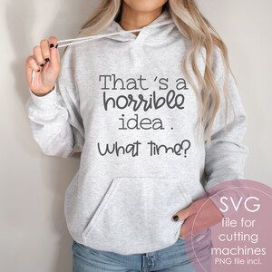 Dat is een vreselijk idee. Hoe laat? Svg, moeder shirtontwerp, sarcastisch gesneden bestand, grappige svg, png - silhouet - Cricut - digitale download