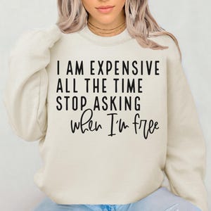 Funny, Sarcastic Shirt Svg Png, I Am Expensive Svg For Cricut, Popular Png Sublimation For Teen Shirts, Hoodies, Trending Digital Download