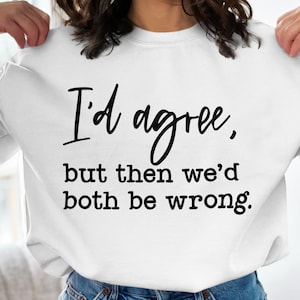 Funny Sarcastic Quote SVG PNG: I'd Agree But Wrong (Digital Download)