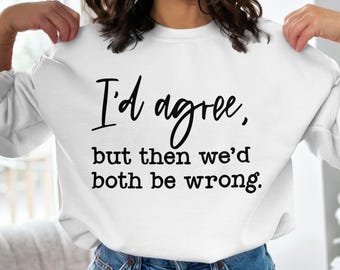 Funny Sarcastic Quote SVG PNG: I'd Agree But Wrong (Digital Download)