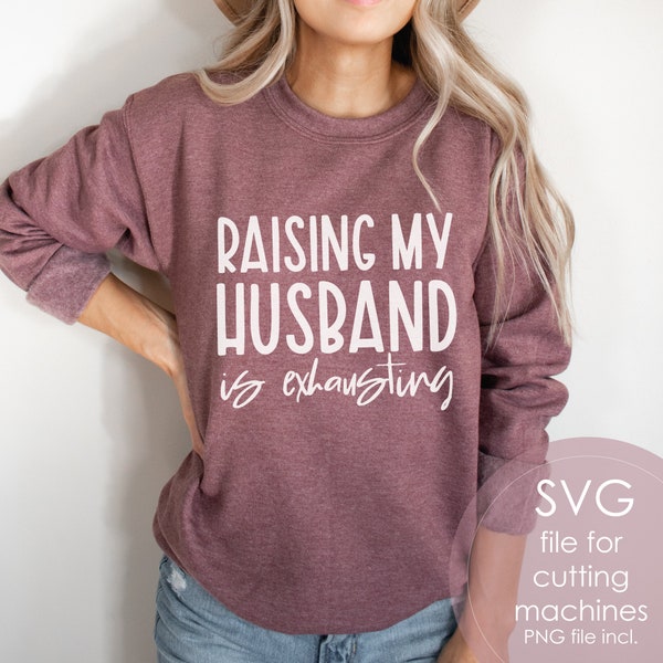 Raising My Husband Is Exhausting SVG PNG | Funny Wife Shirt Svg | Mother's Day, Father's Day Gift | Mom Svg | Cricut | Sublimation