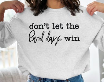Don't Let the Hard Days Win SVG PNG Files Inspirational Quote for Shirts Hoodies Digital Download Motivational Svg Design