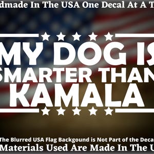 My Dog Is Smarter Than Kamala Harris Funny Vinyl Die Cut Decal - Home Laptop Computer Truck Car Bumper Sticker Decal USA Seller
