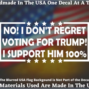 No! I Don&#39;t Regret Voting For Trump! I Support Him 100% Vinyl Decal or Bumper Sticker For Car or Truck Window, MAGA, Trump 2024 USA Seller