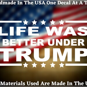 Life Was Better Under Trump - Home Laptop Computer Truck Car Bumper Sticker Decal USA Seller