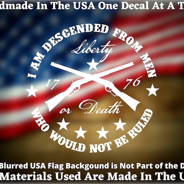 Sons Of Liberty I Am Descended From Men Who Would Not Be Ruled Liberty Or Death 1776  Patriotic Vinyl Decal, Handmade In America