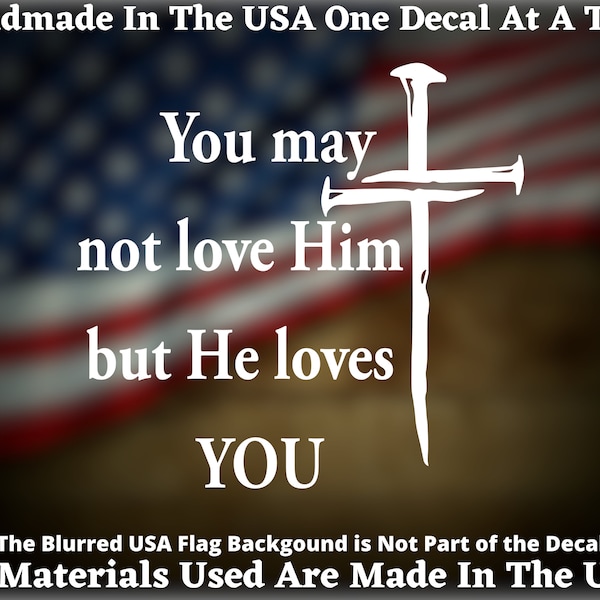 You May Not Love Him But He Loves You Christian Cross Three Nails Vinyl Decal Sticker For Car Truck Van Window or Bumper Sticker