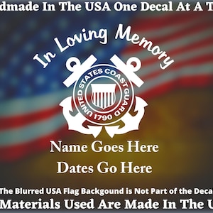 May include: White vinyl decal with the United States Coast Guard emblem, the words "In Loving Memory", "Name Goes Here", and "Dates Go Here", and the text "Handmade in the USA One Decal at a Time" and "All Materials Used Are Made In The USA". The decal is on a blurred background of the American flag.