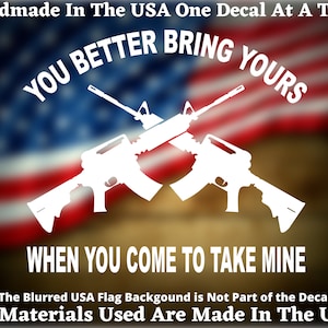You Better Bring Yours When You Come To Take Mine 2nd Amendment Patriotic Vinyl Decal Bumper Sticker USA Seller