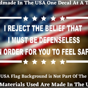 I Reject The Belief That I Must Be Defenseless In Order For You To Feel Safe Vinyl Decal or Bumper Sticker USA Seller