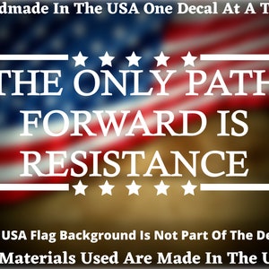 May include: White vinyl decal with the text "THE ONLY PATH FORWARD IS RESISTANCE" on a blurred American flag background. The text is framed by a white rectangle with stars at the top and bottom.