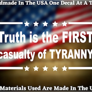 Truth is the FIRST casualty of Tyranny  Vinyl Decal USA Seller