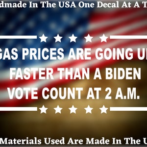 Gas Prices Are Going Up Faster Than A Biden Vote Count At 2 A.M.  Vinyl Decal USA Seller