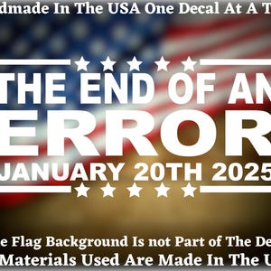 May include: White vinyl decal with the text "THE END OF AN ERROR JANUARY 20TH 2025" against a blurred American flag background. The decal is handmade in the USA.