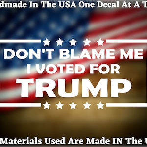 Don&#39;t Blame Me I Voted For Trump Die Cut Decal - Home Laptop Computer Truck Car Bumper Sticker Decal USA Seller
