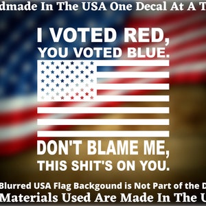 I Voted Red You Voted Blue Don&#39;t Blame Me This Shxt&#39;s On You American Flag Vinyl Decal For Truck Car Bumper Sticker Decal U