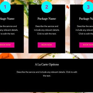 May include: Three black rectangular boxes with white text and pink buttons that say "Book Now". The boxes are labeled "1", "2", and "3" with a blue circle around the numbers. The boxes are titled "Package Name" and contain text that says "Describe the service and include any relevant details. Click to edit the text." Below the boxes is a black rectangular box with white text that says "A La Carte Options" and "Describe the service and include any relevant details. Click to edit the text."
