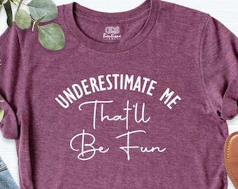 Underestimate Me That'll Be Fun Shirt, Motivation T-Shirt, Inspirational Girl Power Shirt, Workout Shirt, Sarcasm Shirt, Fitness Tee