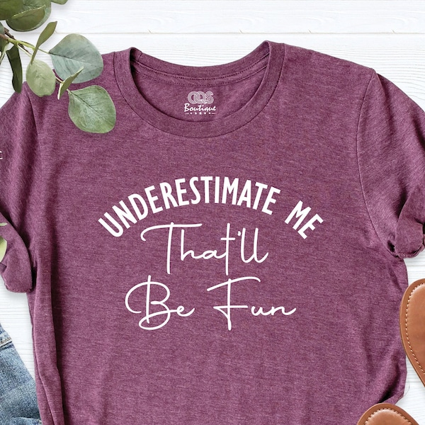 Underestimate Me That'll Be Fun Shirt, Motivation T-Shirt, Inspirational Girl Power Shirt, Workout Shirt, Sarcasm Shirt, Fitness Tee