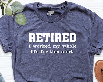 Retired Shirt, Retirement Shirt, Funny Retirement Saying Tees, Sarcastic Retired Shirt, Teacher Retirement, Gift for Retired