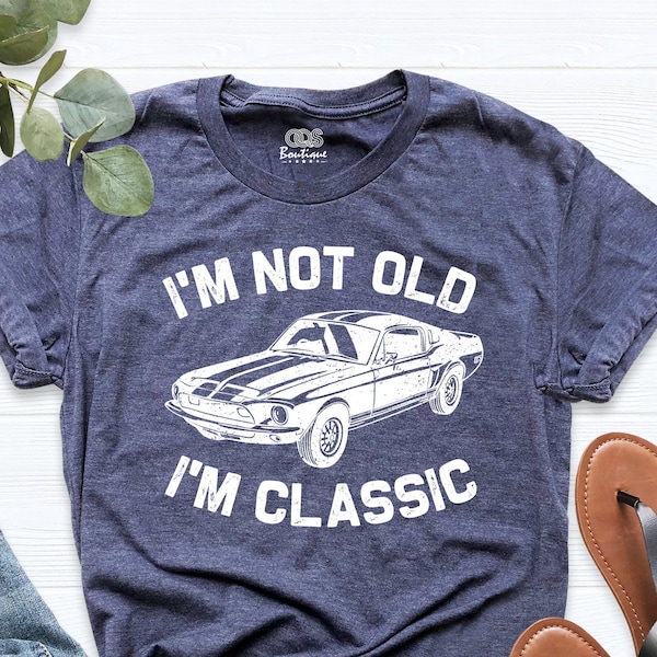 I'm Not Old I'm Classic Shirt -  Funny Car Graphic Mens and Womens T-Shirt - Birthday Gifts for Parents - Car Lovers Shirt - Funny Car Shirt