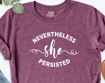 Nevertheless She Persisted Shirt, Women's Shirt, Feminist T-Shirt, Women's Rights, Empowered Shirt