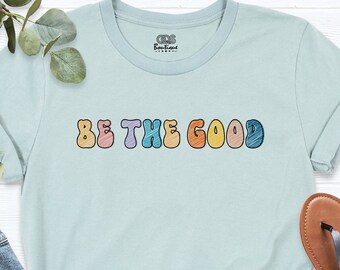 Be The Good Shirt, Be Kind Gift Shirt, Positive Kindness Shirt, Motivational Shirt, Be Kind Shirt, Be A Good Human Shirt, Inspiration Shirt