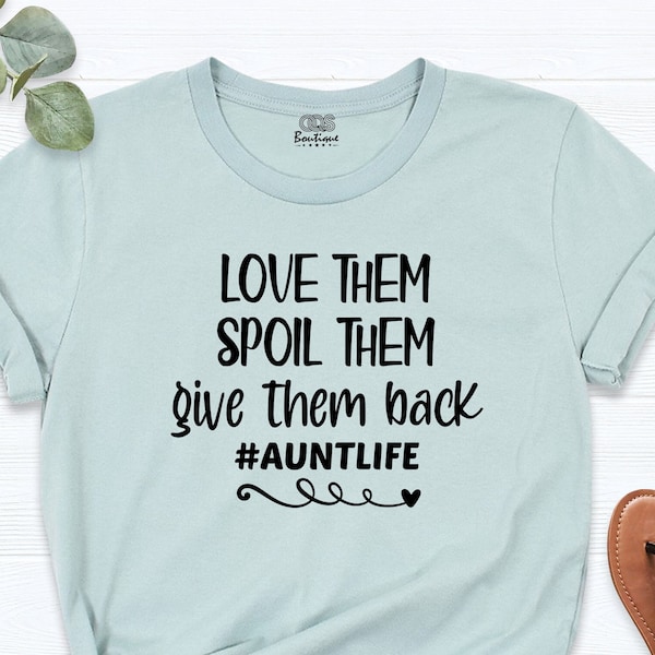 Love Them Spoil Them Give Them Back Auntlife Shirt, Aunt Life T-Shirt, Aunt Gift, Aunt Shirt, Auntie Shirt, Auntie Shirt, BAE T-Shirt