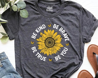 Sunflower shirt, Be Kind Tee, Be True Shirt, Be Brave, Sunflower Gift, kindness shirt, Sunflower Girl, women birthday tees,cute teacher tees