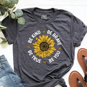 Sunflower shirt, Be Kind Tee, Be True Shirt, Be Brave, Sunflower Gift, kindness shirt, Sunflower Girl, women birthday tees,cute teacher tees