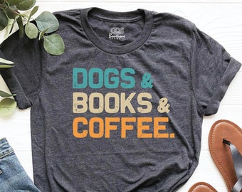 Dogs Books Coffee Shirt, Books and Coffee Tee, Dog Lover T-Shirt, Coffe Lover Tee, Book Lover Gift, Books Shirt, Funny Dog Shirt, Dog Shirt