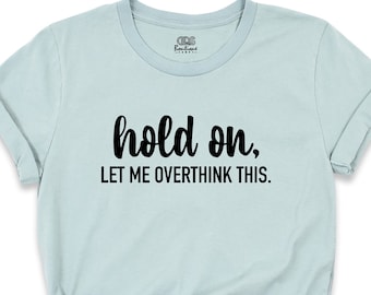 Hold On Let Me Overthink This Shirt, Funny Womens Shirt, Funny Sarcastic T-Shirt, Awkward Shirt, Overthink Shirt, Funny Attitude Shirt