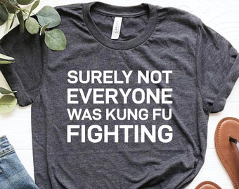 Surely Not Everyone Was Kung Fu Fighting Shirt, Sarcastic Shirt, Introvert Shirt, Funny Graphic Tee, Funny Gift For Men Women