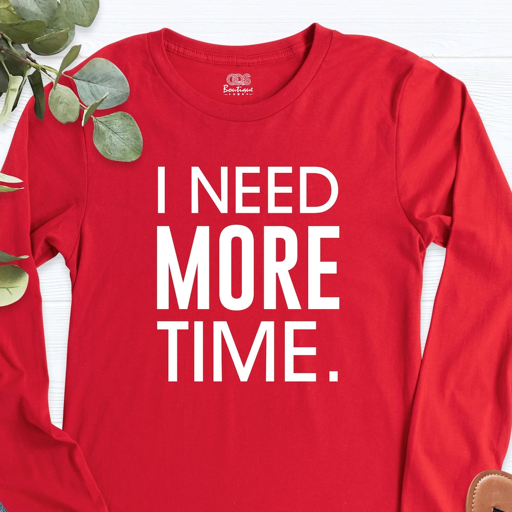 Long Sleeve I Need Shirt, Christmas Shirt, Christmas Gift Tee, I Need More Time Shirt, Travel Long Sleeve, Hiking Long Sleeve, Vacation Tee, Iconictees