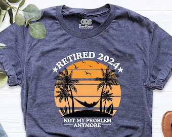 Retired 2024 Shirt, Funny Retirement Shirt, Not My Problem Anymore, Retirement T-shirt, Retirement Birthday Party Shirt, Gifts For Retired,