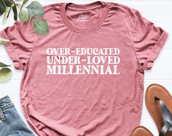 Over-Educated Under-Loved Millennial Shirt, Feminist T-Shirt, Millennial Shirt, Funny Pro Choice Tee, Girl Power Shirt, Womens Rights Shirt,